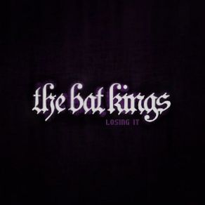 Download track Losing It The Bat Kings