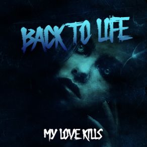 Download track Back To Life (Nuclear Sludge Remix) My Love Kills