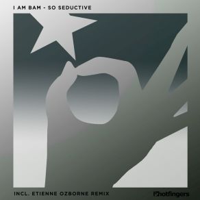 Download track So Seductive (Etienne Ozborne Remix) I Am Bam