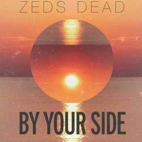 Download track By Your Side Zeds Dead