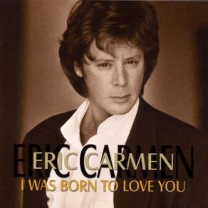Download track I Was Born To Love You Eric Carmen