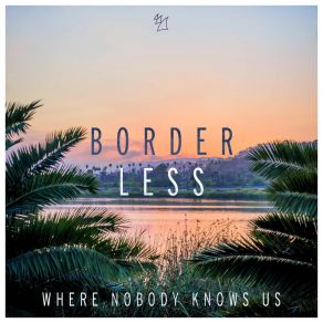 Download track Where Nobody Knows Us Borderless