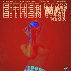Download track Either Way (Remix) K. Michelle Kimberly Michelle PateYo Gotti, Chris Brown, O. T. Genasis