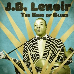 Download track Everybody Wants To Know (Laid Off Blues) (Remastered) J. B. Lenoir