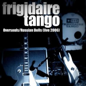 Download track Russian Dolls (Live At Shindy 23. 12. 06) FRIGIDAIRE TANGO