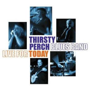 Download track Live For Today Thirsty Perch Blues Band
