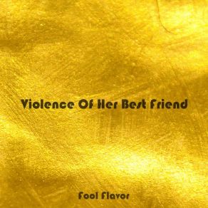 Download track Violence Of Her Best Friend Fool Flavor