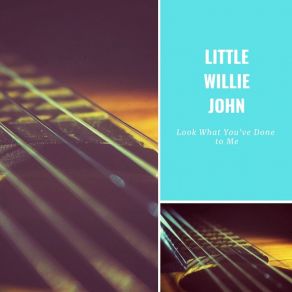 Download track Look What You've Done To Me Little Willie John