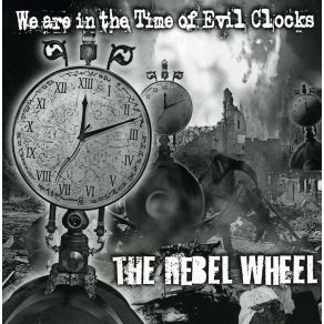 Download track We Are In The Time Of Evil Clocks The Rebel Wheel
