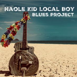 Download track No Better Place To Be Haole Kid Local Boy Blues Project