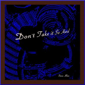 Download track Don’t Take It So Hard Steve Allen