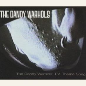 Download track The Dandy Warhols T. V. Theme Song The Dandy Warhols
