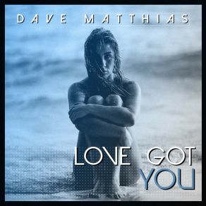 Download track Love Got You (Radio Edit) Dave Matthias
