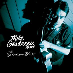 Download track Isolation Blues Mike Goudreau Band