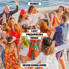 Download track Never Going Home (Lost Frequencies Remix) KungsLost Frequencies