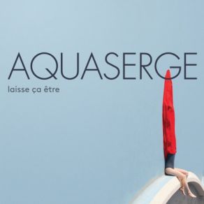 Download track C'est Pas Tout Mais Aquaserge