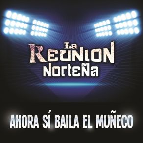 Download track Ahora Sí Baila El Muñeco La Reunion Norteña