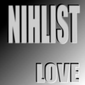Download track Love The Nihlist