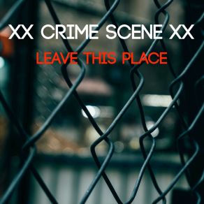 Download track Leave This Place Xx Crime Scene XX