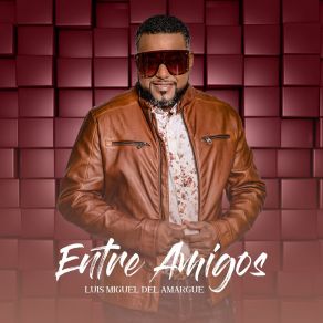 Download track Entre Amigos Luis Miguel Del Amargue