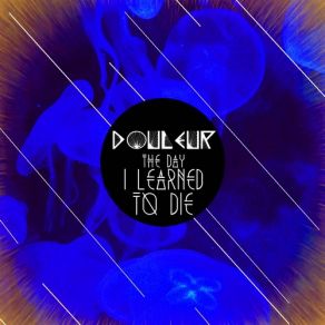Download track The Day I Learned To Die Douleur
