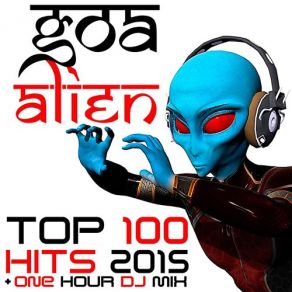 Download track Goa Alien Top Hits 2015 (One Hour Psychedelic Goa Trance DJ Mix) Goa Doc