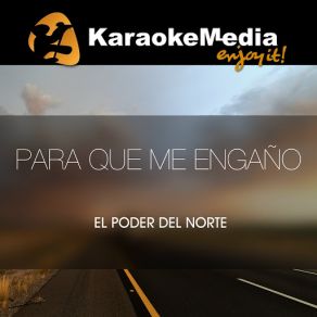 Download track Para Que Me Engaño (Karaoke Version) [In The Style Of El Poder Del Norte] Karaokemedia