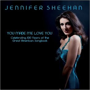 Download track You Made Me Love You Jennifer Sheehan