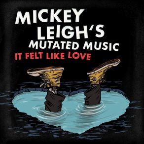 Download track It Felt Like Love Mickey Leigh's Mutated Music