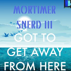 Download track Got To Get Away From Here (Original Mix) Morttimer Snerd III