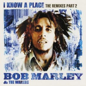 Download track I Know A Place (Bedroom Rockers Extended Remix) Bob Marley, The Wailers