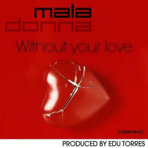 Download track Without Your Love Mala Donna
