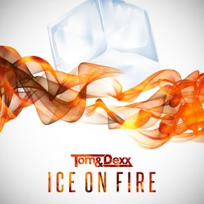 Download track Ice On Fire (Club Edit) Tom And Dexx
