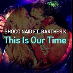 Download track This Is Our Time (Original) Shoco Naid, Barthes K