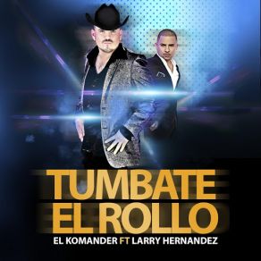 Download track Tumbate El Rollo (Larry Hernandez) El KomanderLarry Hernández