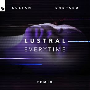 Download track Everytime (Sultan + Shepard Extended Remix) Lustral, Sultan