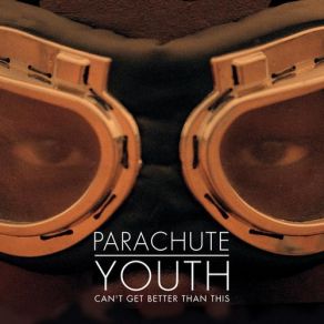 Download track Can't Get Better Than'this Radio Edit Parachute Youth