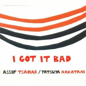 Download track I Got It Bad Assif Tsahar, Tatsuya Nakatani