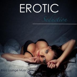 Download track Erotic Seduction (Ibiza Lounge Music) Ibiza Erotic Music Café
