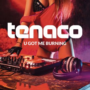 Download track U Got Me Burning (Extended Mix) TENACO
