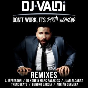 Download track Don't Work, It's Party Weekend (DJ Kone & Marc Palacios Radio Edit) DJ Valdi'