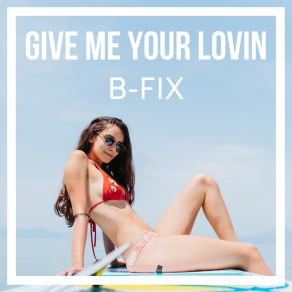 Download track Give Me Your Lovin (Radio Edit) B-Fix