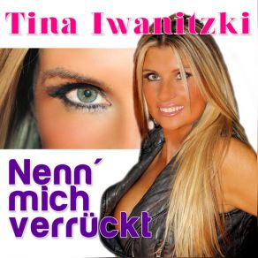 Download track Nenn' Mich Verrückt Tina Iwanitzki