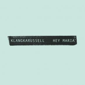 Download track Hey Maria Klangkarussell