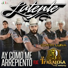Download track Ay Como Me Arrepiento (Edwin Luna Y La Trakalosa De Monterrey) LatenteLa Trakalosa De Monterrey, Edwin Luna