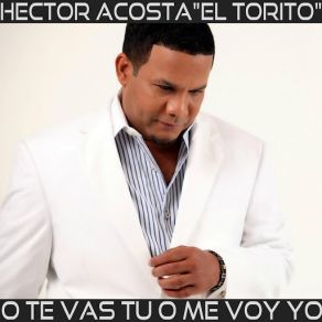 Download track Te Vas Tu O Me Voy Yo Héctor Acosta