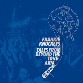 Download track Frankie Knuckles Pres. Tales From Beyond The Tone Arm (The Soultronic Side – Full Length DJ Mix) Frankie Knuckles