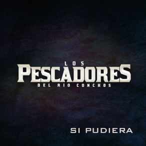 Download track Si Pudiera Los Pescadores Del Rio Conchos