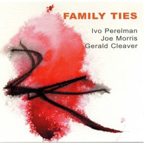 Download track Family Ties Joe Morris, Ivo Perelman, Gerald Cleaver