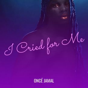 Download track I Cried For Me Oncé Jamal